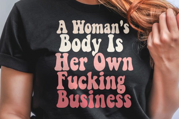 A Woman s Body is Her Own Svg: Graphics for T-Shirt Designs