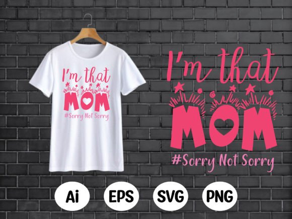 I m That Mom sorry Not Sorry Graphics for T-Shirt Designs