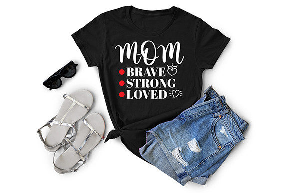 Mom Brave Strong Loved Graphics & T-Shirt Designs