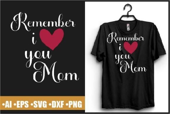 Remember I Love My Mom T-shirt: Graphics & Print Templates